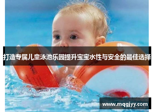 打造专属儿童泳池乐园提升宝宝水性与安全的最佳选择